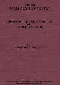 From Farm Boy to Senator: Being the History of the Boyhood and Manhood of Daniel Webster — Horatio, Jr. Alger cover