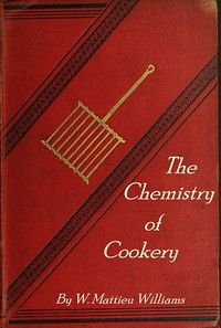 The Chemistry of Cookery — W. Mattieu (William Mattieu) Williams cover