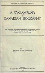 A Cyclopædia of Canadian Biography: Brief biographies of persons distinguished in the professional, military and political life, and the commerce and industry of Canada, in the twentieth century — Anonymous cover