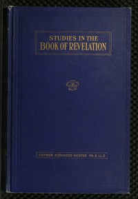 A Bible School Manual: Studies in the Book of Revelation: An introduction, analysis, and notes, containing a concise interpretation according to the symbolic view, numerous references to authorities, and general mention of other interpretations, with — Stephen Alexander Hunter cover