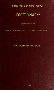 A Biblical and Theological Dictionary: explanatory of the history, manners, and customs of the Jews, and neighbouring nations — Richard Watson cover