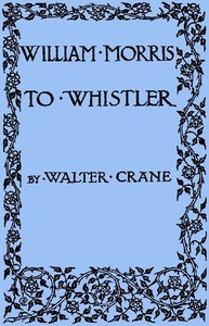 William Morris to Whistler: Papers and addresses on art and craft and the commonweal. — Walter Crane cover