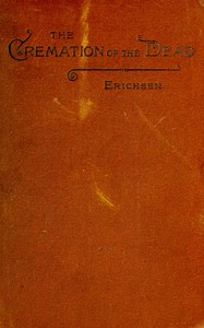 The cremation of the dead: considered from an aesthetic, sanitary, religious, historical, medico-legal, and economical standpoint — Hugo Erichsen cover