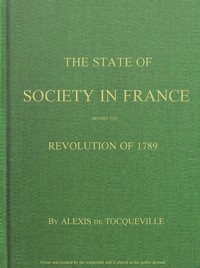 The State of Society in France Before the Revolution of 1789: And the Causes Which Led to That Event — Alexis de Tocqueville cover