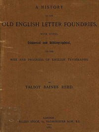 A History of the Old English Letter Foundries: with Notes, Historical and Bibliographical, on the Rise and Progress of English Typography. — Talbot Baines Reed cover