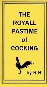 The Royal Pastime of Cock-fighting: The art of breeding, feeding, fighting, and curing cocks of the game — R. H. (Robert Howlett) cover