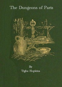 The Dungeons of Old Paris: Being the Story and Romance of the Most Celebrated Prisons of the Monarchy and the Revolution — Tighe Hopkins cover