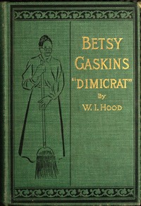 Betsy Gaskins (Dimicrat), Wife of Jobe Gaskins (Republican): Or, Uncle Tom's Cabin Up to Date — W. I. (William I.) Hood cover
