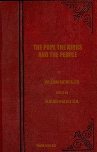 The Pope, the Kings and the People: A History of the Movement to Make the Pope Governor of the World by a Universal Reconstruction of Society from the Issue of the Syllabus to the Close of the Vatican Council — William Arthur cover
