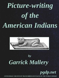 Picture-Writing of the American Indians: Tenth Annual Report of the Bureau of Ethnology to the Secretary of the Smithsonian Institution, 1888-89, Government Printing Office, Washington, 1893, pages 3-822 cover