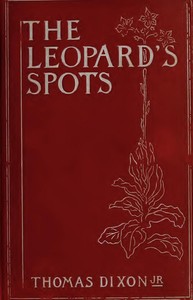 The Leopard's Spots: A Romance of the White Man's Burden—1865-1900 — Thomas, Jr. Dixon cover