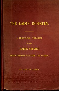 The Raisin Industry: A practical treatise on the raisin grapes, their history, culture and curing — Gustavus A. Eisen cover