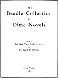 The Beadle Collection of Dime Novels: Given to the New York Public Library By Dr. Frank P. O'Brien — New York Public Library cover