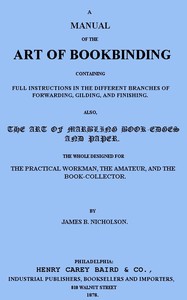 A Manual of the Art of Bookbinding: Containing full instructions in the different branches of forwarding, gilding, and finishing. Also, the art of marbling book-edges and paper. — James B. (James Bartram) Nicholson cover