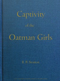 Captivity of the Oatman Girls: Being an Interesting Narrative of Life Among the Apache and Mohave Indians — R. B. (Royal Byron) Stratton cover