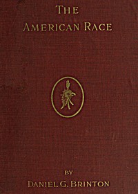 The American Race: A Linguistic Classification and Ethnographic Description of the Native Tribes of North and South America — Daniel G. (Daniel Garrison) Brinton cover