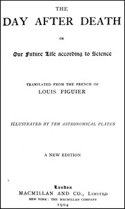 The Day After Death; Or, Our Future Life According to Science (New Edition) — Louis Figuier cover