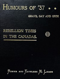 Humours of '37, Grave, Gay and Grim: Rebellion Times in the Canadas — Robina Lizars cover