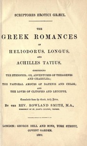 The Greek Romances of Heliodorus, Longus and Achilles Tatius: Comprising the Ethiopics; or, Adventures of Theagenes and Chariclea; The pastoral amours of Daphnis and Chloe; and the loves of Clitopho and Leucippe — Longus cover