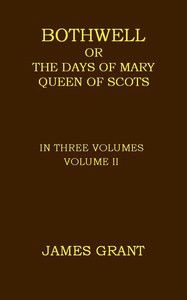 Bothwell; or, The Days of Mary Queen of Scots, Volume 2 (of 3) — James Grant cover