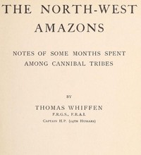The North-West Amazons: Notes of some months spent among cannibal tribes — Thomas Whiffen cover