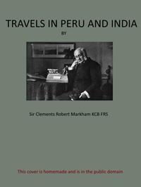 Travels in Peru and India: While Superintending the Collection of Chinchona Plants and Seeds in South America, and Their Introduction into India. — Clements R. (Clements Robert), Sir Markham cover