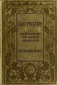 History of Chemistry, Volume 1 (of 2): From the earliest time to the middle of the nineteenth century — T. E. (Thomas Edward) Thorpe cover