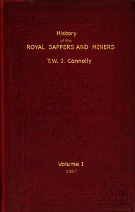 History of the Royal Sappers and Miners, Volume 1 (of 2): From the Formation of the Corps in March 1712 to the date when its designation was changed to that of Royal Engineers — T. W. J. (Thomas William John) Connolly cover