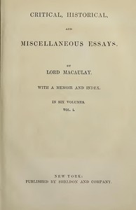 Critical, Historical, and Miscellaneous Essays; Vol. 1: With a Memoir and Index — Thomas Babington Macaulay, Baron Macaulay cover