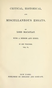 Critical, Historical, and Miscellaneous Essays; Vol. 6: With a Memoir and Index — Thomas Babington Macaulay, Baron Macaulay cover