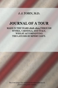 Journal of a Tour in the Years 1828-1829, through Styria, Carniola, and Italy, whilst Accompanying the Late Sir Humphry Davy — J. J. Tobin cover