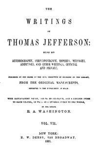 The Writings of Thomas Jefferson, Vol. 7 (of 9): Being His Autobiography, Correspondence, Reports, Messages, Addresses, and Other Writings, Official and Private — Thomas Jefferson cover