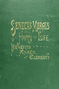 Seneca's Morals of a Happy Life, Benefits, Anger and Clemency — Lucius Annaeus Seneca cover