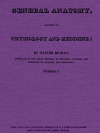 General Anatomy, Applied to Physiology and Medicine, Vol. 1 (of 3) — Xavier Bichat cover