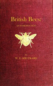 British Bees: An Introduction into the Studies of the Natural History and Economy of the Bees Indigenous to the British Isles — William Edward Shuckard cover