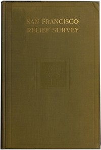 San Francisco Relief Survey; the organization and methods of relief used after the earthquake and fire of April 18, 1906 — Anonymous cover