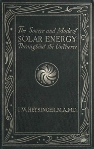 The Source and Mode of Solar Energy Throughout the Universe — Isaac W. (Isaac Winter) Heysinger cover