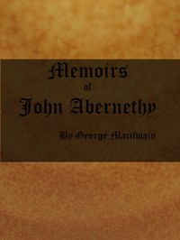 Memoirs of John Abernethy: With a View of His Lectures, His Writings, and Character; with Additional Extracts from Original Documents, Now First Published — George Macilwain cover