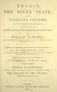 Brazil, the River Plate, and the Falkland Islands: With the Cape Horn route to Australia. Including notices of Lisbon, Madeira, the Canaries, and Cape Verde. — William Hadfield cover
