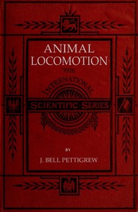 Animal Locomotion; or, walking, swimming, and flying: With a dissertation on aëronautics — James Bell Pettigrew cover