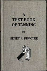 A Text-book of Tanning: A treatise on the conversion of skins into leather, both practical and theoretical. — H. R. (Henry Richardson) Procter cover