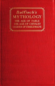 Bulfinch's Mythology: The Age of Fable; The Age of Chivalry; Legends of Charlemagne — Thomas Bulfinch cover