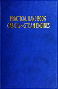 Practical Hand Book of Gas, Oil and Steam Engines: Stationary, Marine, Traction; Gas Burners, Oil Burners, Etc.; Farm, Traction, Automobile, Locomotive; A simple, practical and comprehensive book on the construction, operation and repair of all kinds — John B. Rathbun cover