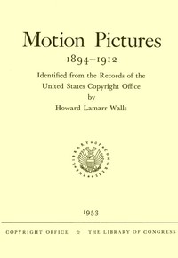 Motion Pictures, 1894-1912: Identified from the Records of the United States Copyright Office — Howard Lamarr Walls cover