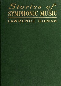 Stories of Symphonic Music: A Guide to the Meaning of Important Symphonies, Overtures, and Tone-poems from Beethoven to the Present Day — Lawrence Gilman cover