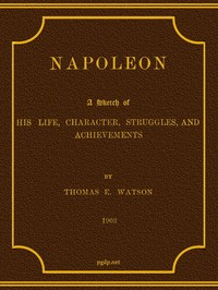Napoleon: A Sketch of His Life, Character, Struggles, and Achievements — Thomas E. (Thomas Edward) Watson cover
