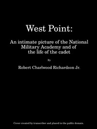 West Point: An Intimate Picture of the National Military Academy and of the Life of the Cadet — Robert C. (Robert Charlwood) Richardson cover
