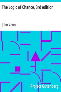 The Logic of Chance, 3rd edition: An Essay on the Foundations and Province of the Theory of Probability, With Especial Reference to Its Logical Bearings and Its Application to Moral and Social Science and to Statistics — John Venn cover