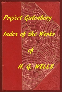 Index of the Project Gutenberg Works of H. G. Wells: Hyperlinks to all Chapters of all Individual Ebooks — H. G. (Herbert George) Wells cover