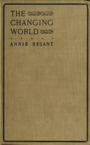 The changing world, and lectures to theosophical students.: Fifteen lectures delivered in London during May, June, and July, 1909 — Annie Besant cover